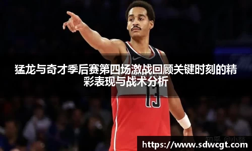猛龙与奇才季后赛第四场激战回顾关键时刻的精彩表现与战术分析