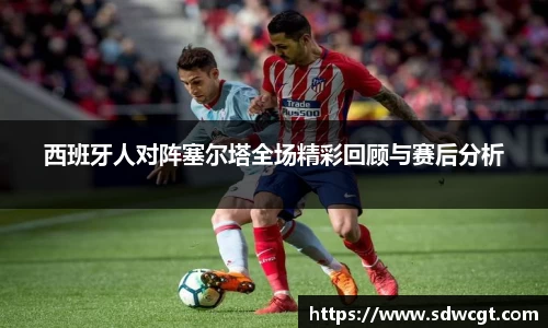 西班牙人对阵塞尔塔全场精彩回顾与赛后分析