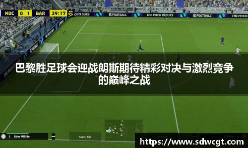 巴黎胜足球会迎战朗斯期待精彩对决与激烈竞争的巅峰之战